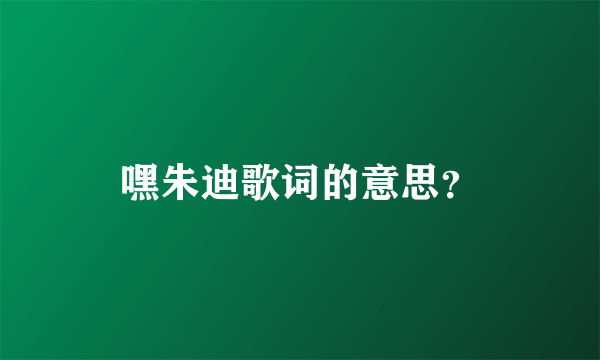 嘿朱迪歌词的意思？