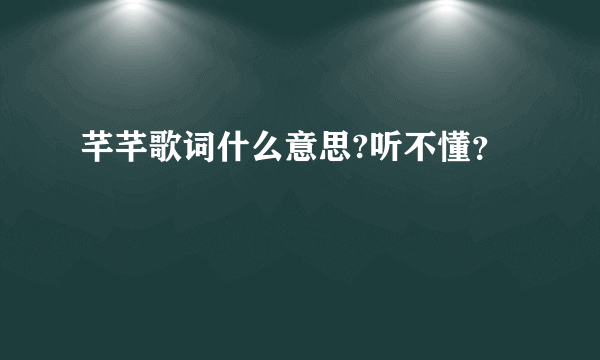 芊芊歌词什么意思?听不懂？