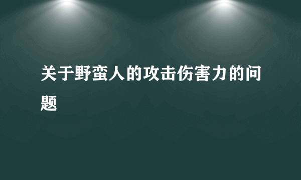 关于野蛮人的攻击伤害力的问题