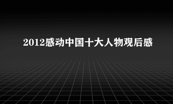 2012感动中国十大人物观后感