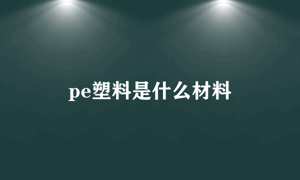 pe塑料是什么材料