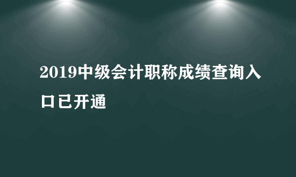 2019中级会计职称成绩查询入口已开通