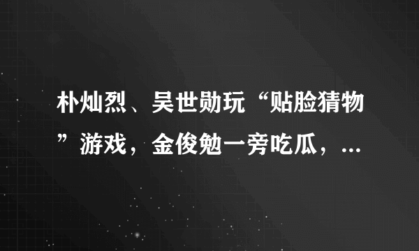 朴灿烈、吴世勋玩“贴脸猜物”游戏，金俊勉一旁吃瓜，CP粉满足了