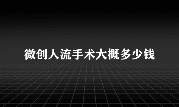 微创人流手术大概多少钱