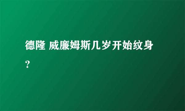 德隆 威廉姆斯几岁开始纹身？