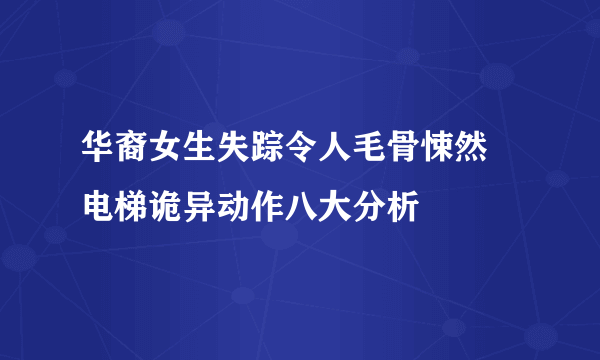 华裔女生失踪令人毛骨悚然 电梯诡异动作八大分析