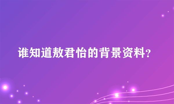 谁知道敖君怡的背景资料？