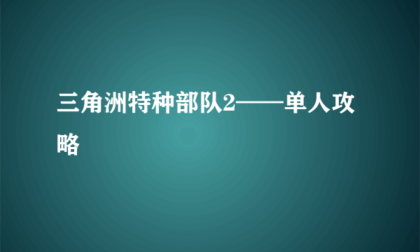 三角洲特种部队2——单人攻略