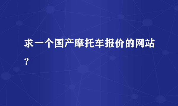 求一个国产摩托车报价的网站？