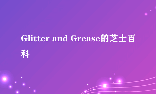 Glitter and Grease的芝士百科