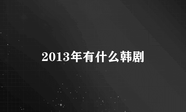 2013年有什么韩剧