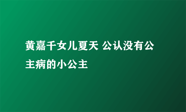 黄嘉千女儿夏天 公认没有公主病的小公主