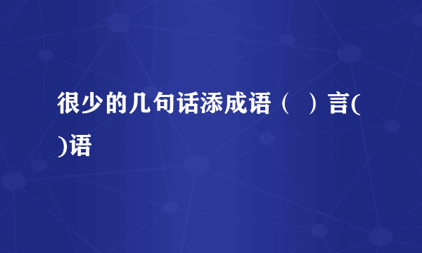 很少的几句话添成语（ ）言( )语