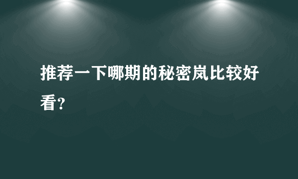 推荐一下哪期的秘密岚比较好看？