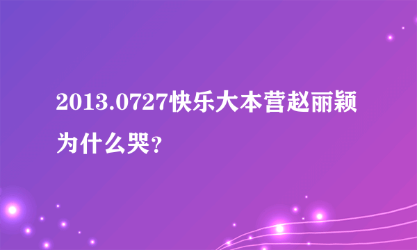 2013.0727快乐大本营赵丽颖为什么哭？