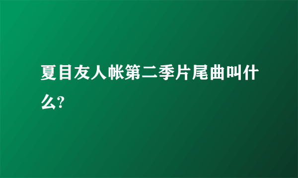 夏目友人帐第二季片尾曲叫什么?