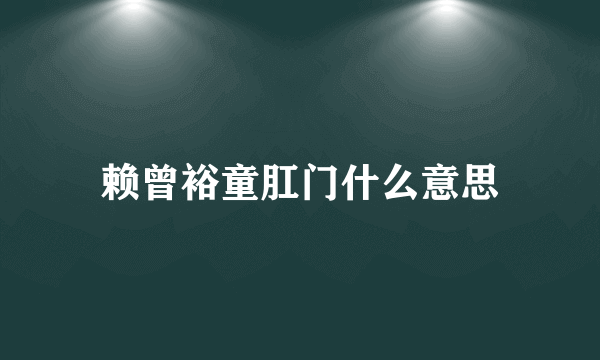 赖曾裕童肛门什么意思