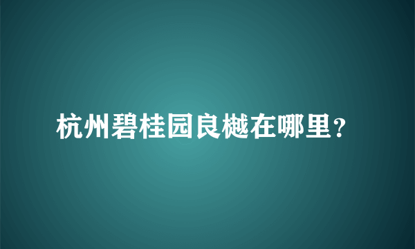 杭州碧桂园良樾在哪里？