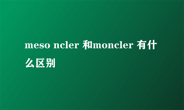 meso ncler 和moncler 有什么区别