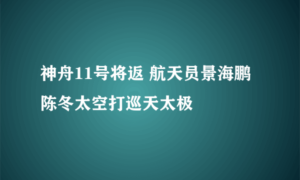 神舟11号将返 航天员景海鹏陈冬太空打巡天太极