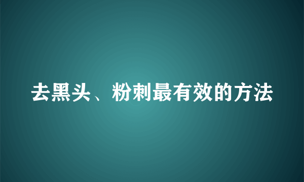 去黑头、粉刺最有效的方法