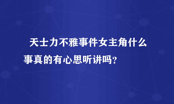   天士力不雅事件女主角什么事真的有心思听讲吗？