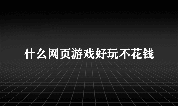 什么网页游戏好玩不花钱