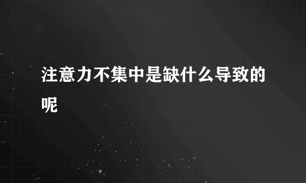 注意力不集中是缺什么导致的呢