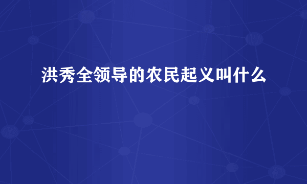 洪秀全领导的农民起义叫什么