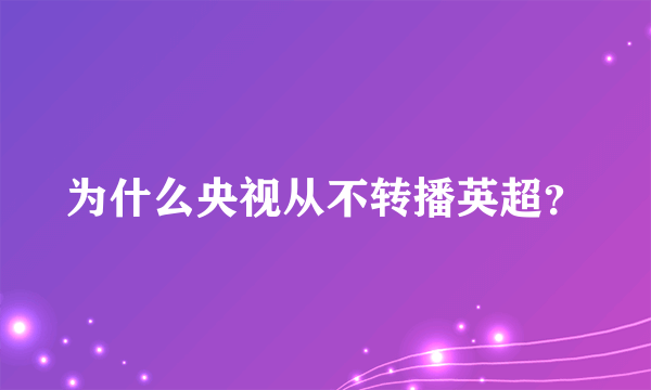 为什么央视从不转播英超？