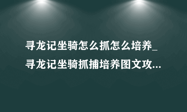 寻龙记坐骑怎么抓怎么培养_寻龙记坐骑抓捕培养图文攻略-飞外网