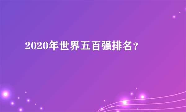 2020年世界五百强排名？