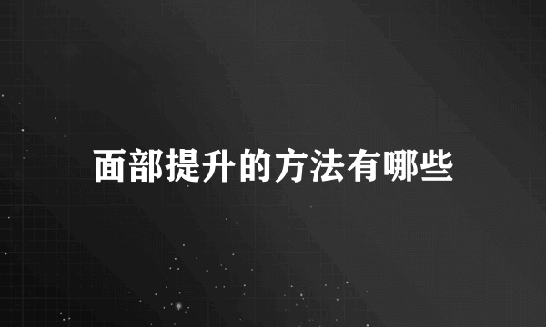 面部提升的方法有哪些