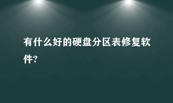 有什么好的硬盘分区表修复软件?