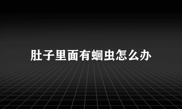 肚子里面有蛔虫怎么办