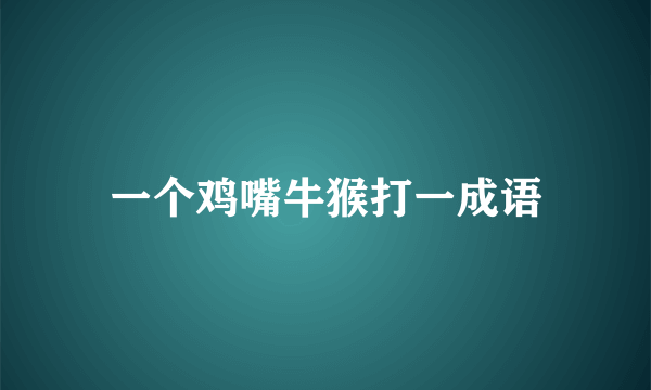 一个鸡嘴牛猴打一成语