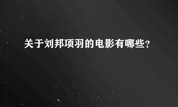 关于刘邦项羽的电影有哪些？