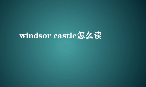 windsor castle怎么读