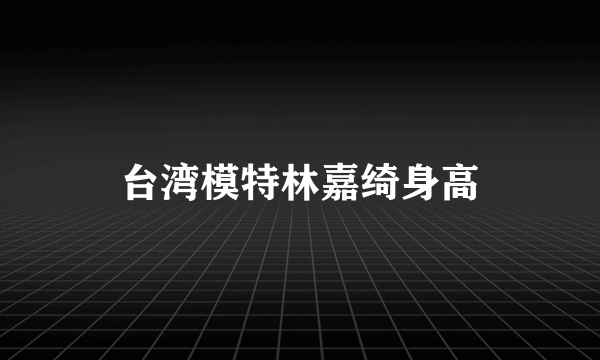 台湾模特林嘉绮身高