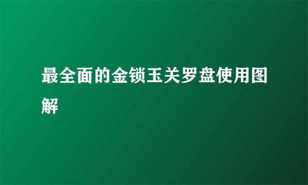 最全面的金锁玉关罗盘使用图解