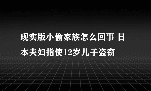 现实版小偷家族怎么回事 日本夫妇指使12岁儿子盗窃