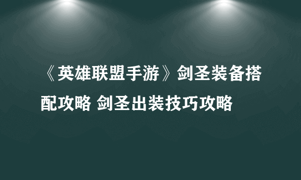 《英雄联盟手游》剑圣装备搭配攻略 剑圣出装技巧攻略