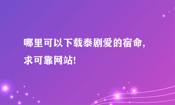 哪里可以下载泰剧爱的宿命,求可靠网站!