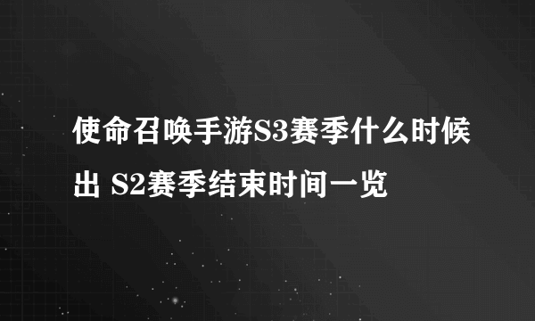 使命召唤手游S3赛季什么时候出 S2赛季结束时间一览