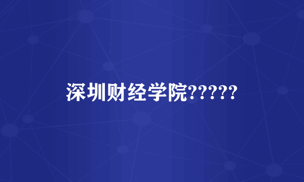 深圳财经学院?????