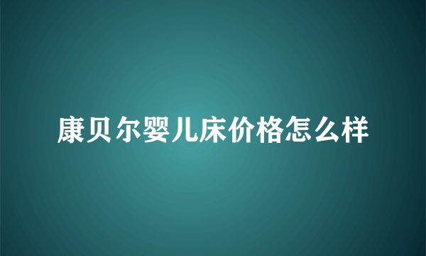 康贝尔婴儿床价格怎么样