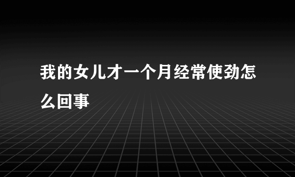 我的女儿才一个月经常使劲怎么回事