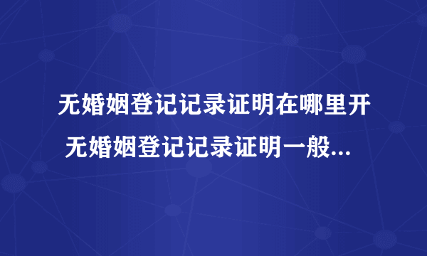 无婚姻登记记录证明在哪里开 无婚姻登记记录证明一般是在哪里开