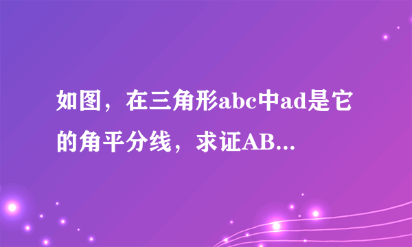 如图，在三角形abc中ad是它的角平分线，求证AB:AC=BD:CD？