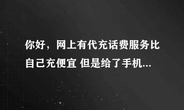 你好，网上有代充话费服务比自己充便宜 但是给了手机号需要验证码  我记得掌上营业厅给别人充话费不需要验证码 是不是骗子